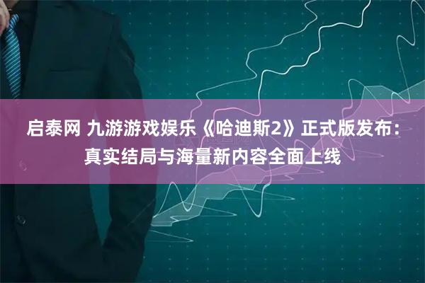 启泰网 九游游戏娱乐《哈迪斯2》正式版发布：真实结局与海量新内容全面上线