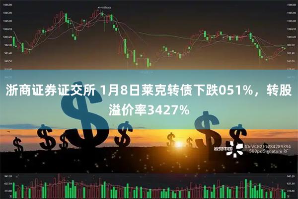 浙商证券证交所 1月8日莱克转债下跌051%，转股溢价率3427%