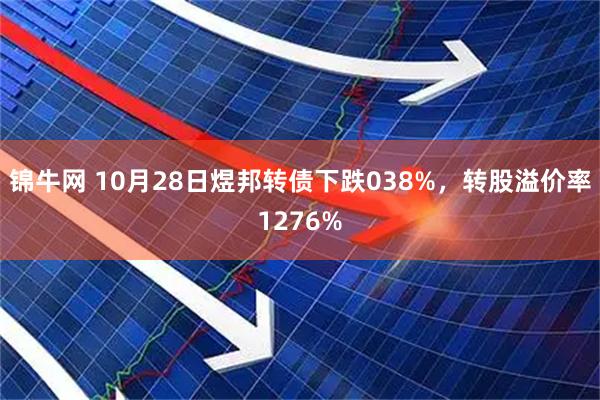 锦牛网 10月28日煜邦转债下跌038%，转股溢价率1276%