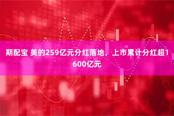 期配宝 美的259亿元分红落地，上市累计分红超1600亿元
